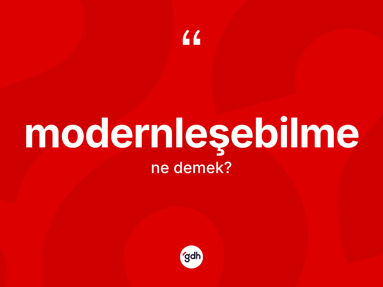 Modernleşebilme ne demek? Modernleşebilme kelimesinin TDK anlamı nedir?