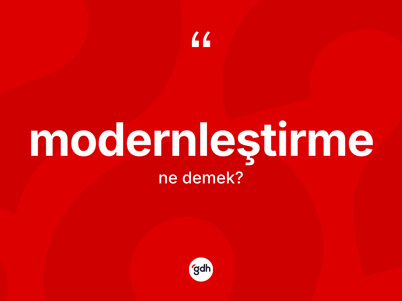 Modernleştirme kelimesi nedir? Modernleştirmenin kısaca tanımı nedir?