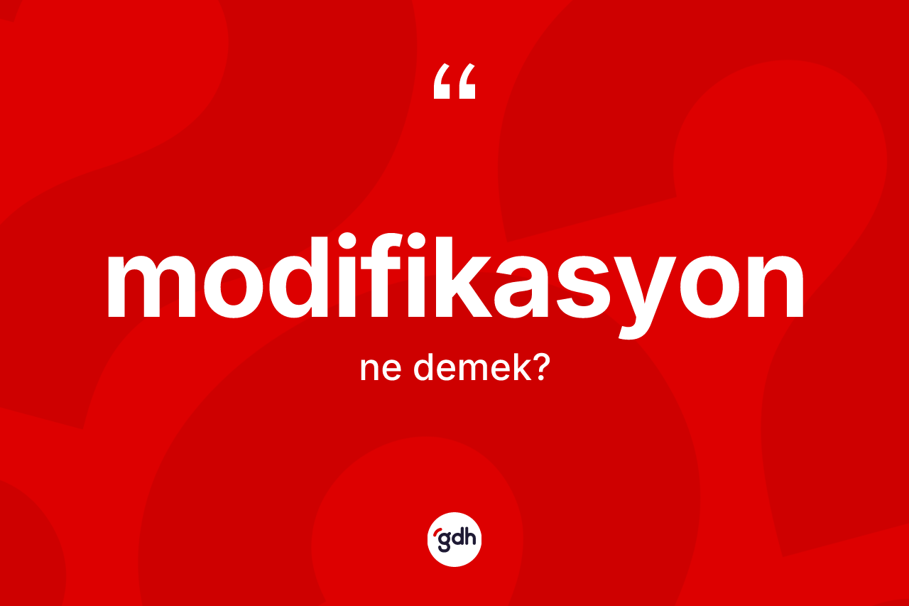 Modifikasyon kelimesi ne anlama gelir? Modifikasyonun TDK'ya göre anlamı nedir?
