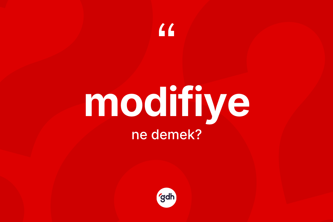 Modifiye ne demek? Modifiyenin TDK'ya göre anlamı nedir?