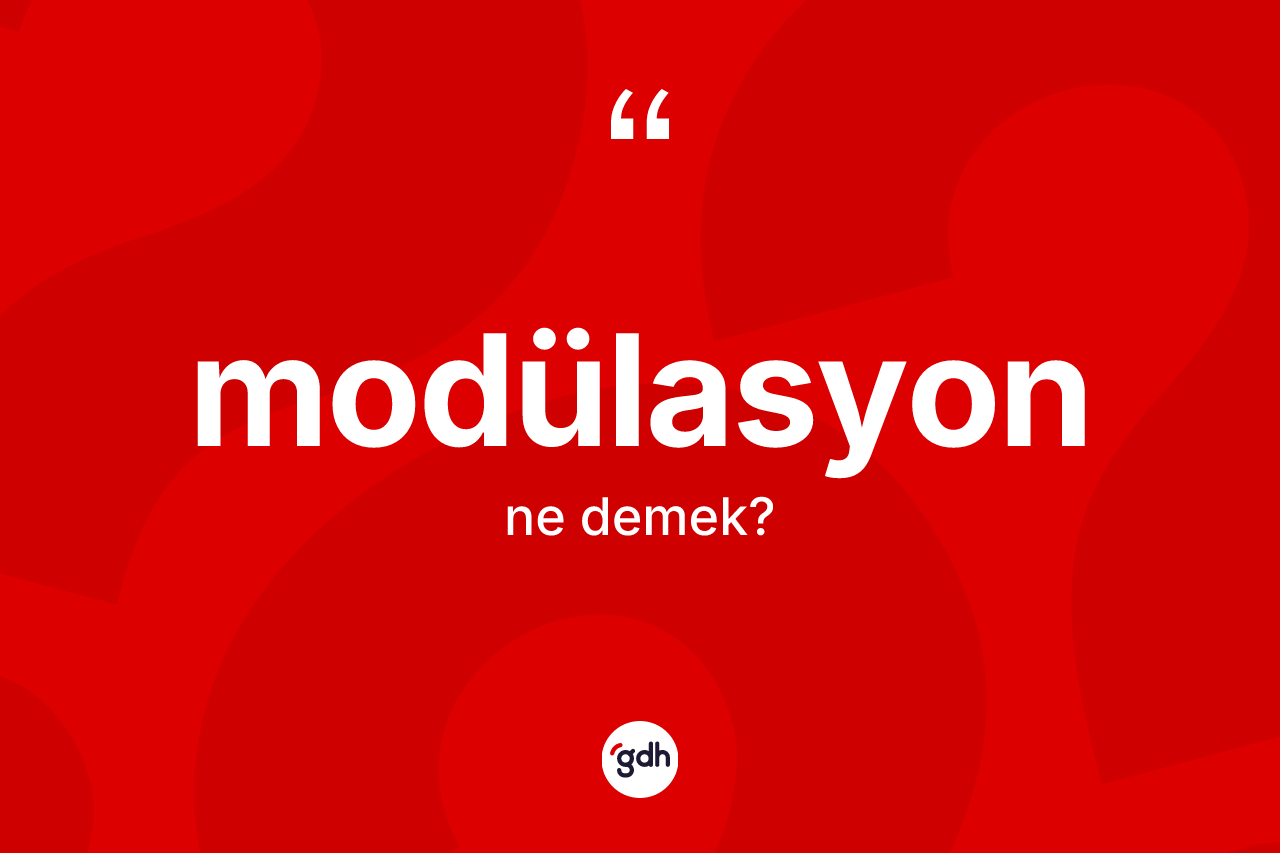 Modülasyon nedir? Modülasyonun TDK'ya göre anlamı nedir?