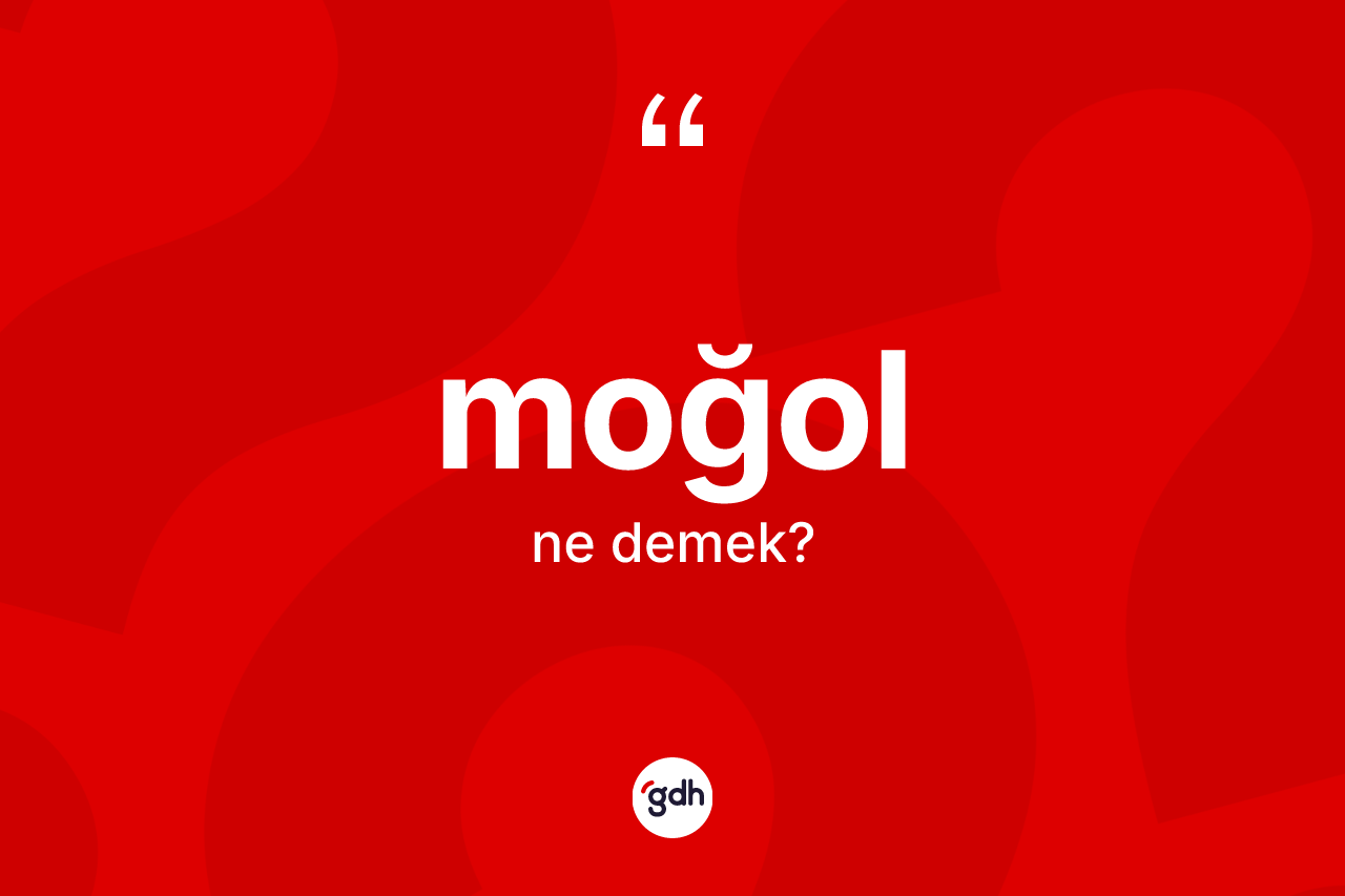 Moğol kelimesi ne demek? Moğol'un halk arasındaki kullanımı nasıldır?