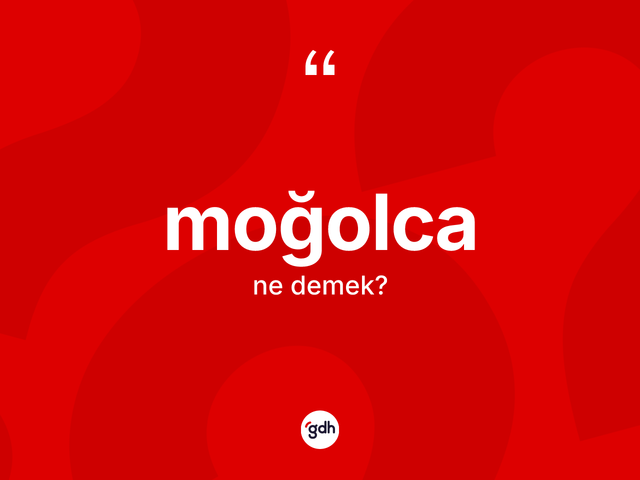 Moğolca kelimesinin anlamı nedir? Moğolca kelimesinin özellikleri nelerdir?