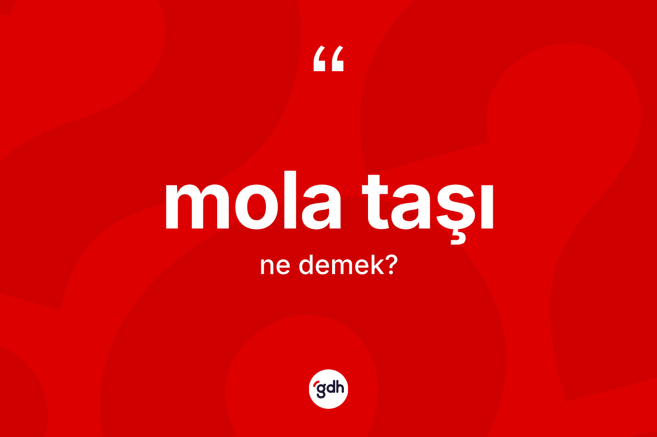 Mola taşı kelimesinin tanımı nedir? Mola taşının TDK'ya göre anlamı nedir?