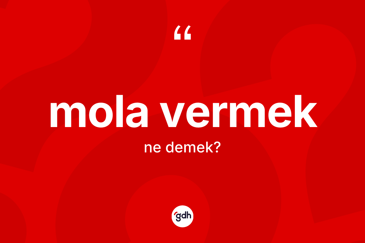 Mola vermek ifadesinin sözlükteki anlamı nedir? Mola vermek sözünün sözlük anlamı nedir?