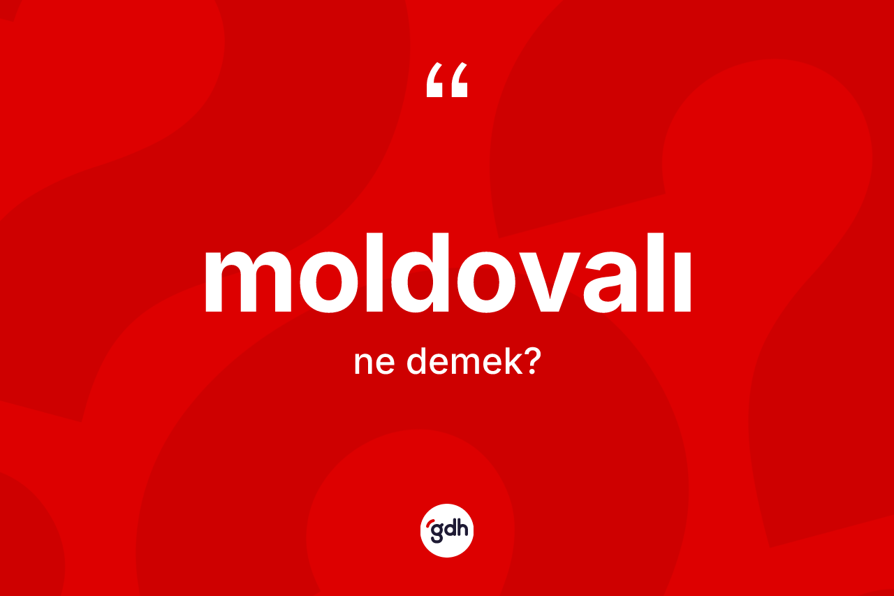 Moldovalı kelimesinin tanımı nedir? Moldovalı'nın TDK'ya göre anlamı nedir?
