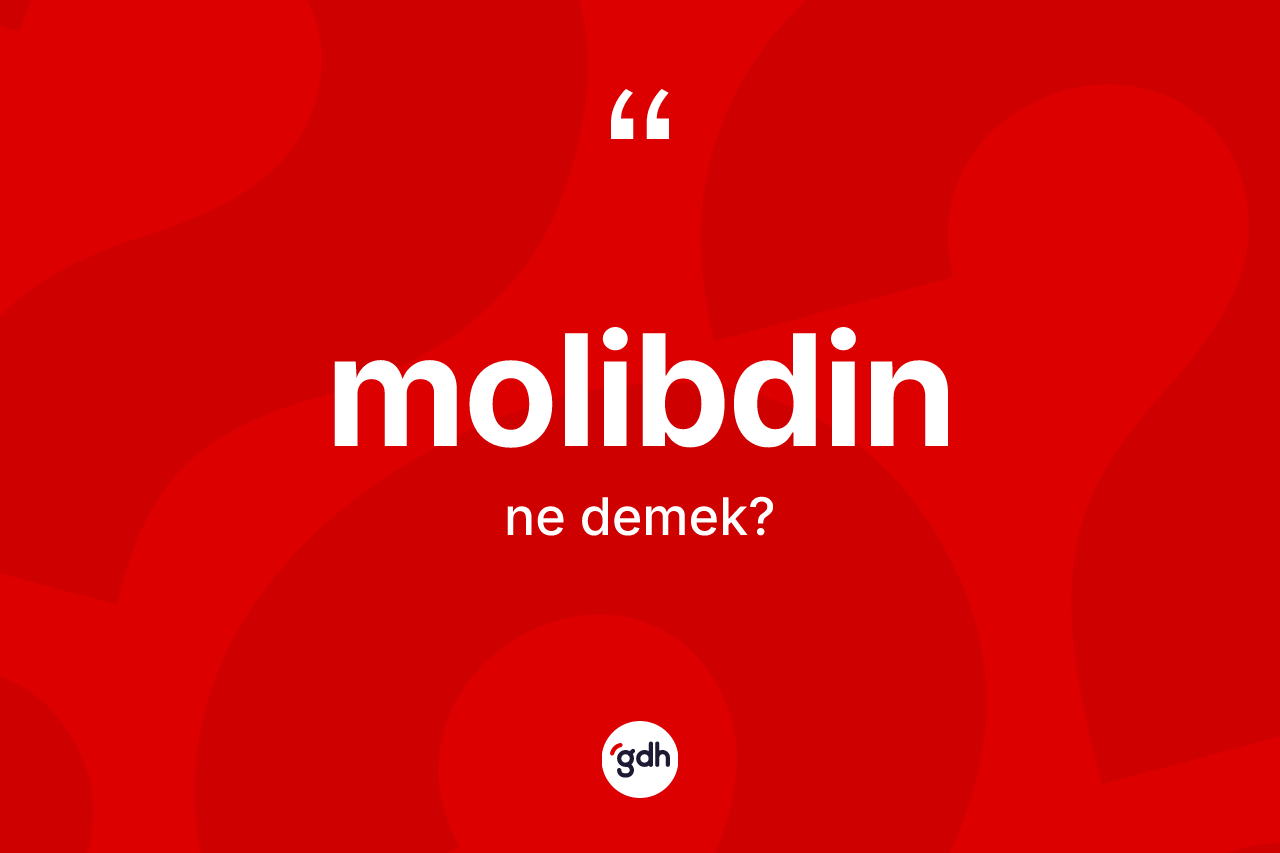 Molibdin kelimesi nedir? Molibdin kelimesinin kaç farklı anlamı var?