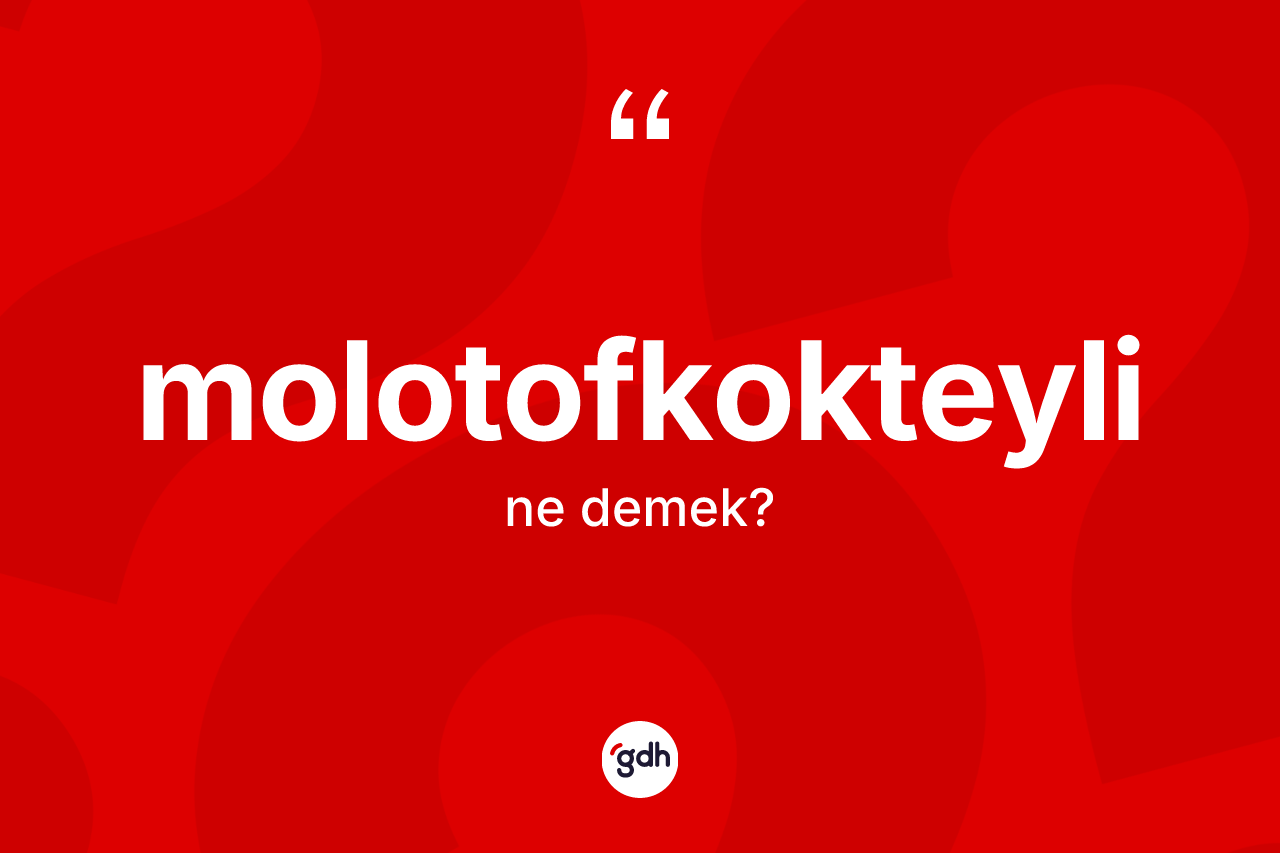 Molotofkokteyli kelimesinin tanımı nedir? Molotofkokteylinin kısaca tanımı nedir?