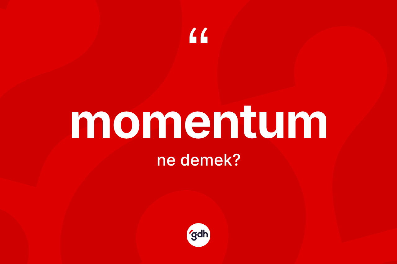 Momentum kelimesinin anlamı nedir? Momentumun halk arasındaki kullanımı nasıldır?