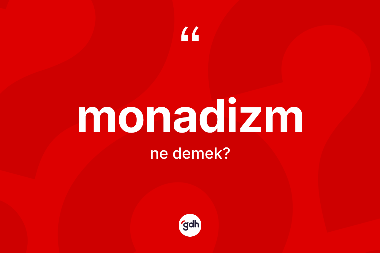 Monadizm kelimesinin tanımı nedir? Monadizmin sözlükteki anlamı nedir?