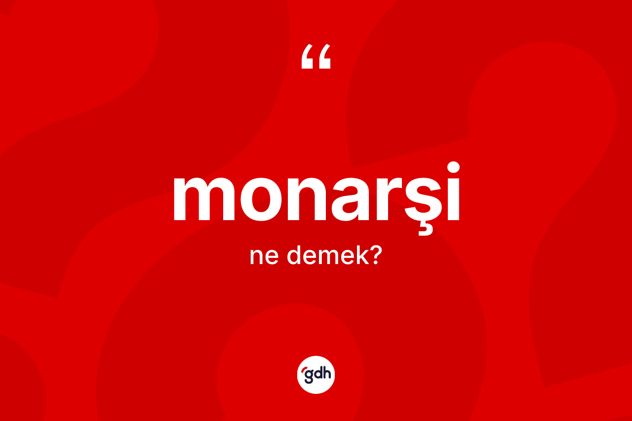 Monarşi kelimesi ne demek? Monarşinin TDK'ya göre anlamı nedir?