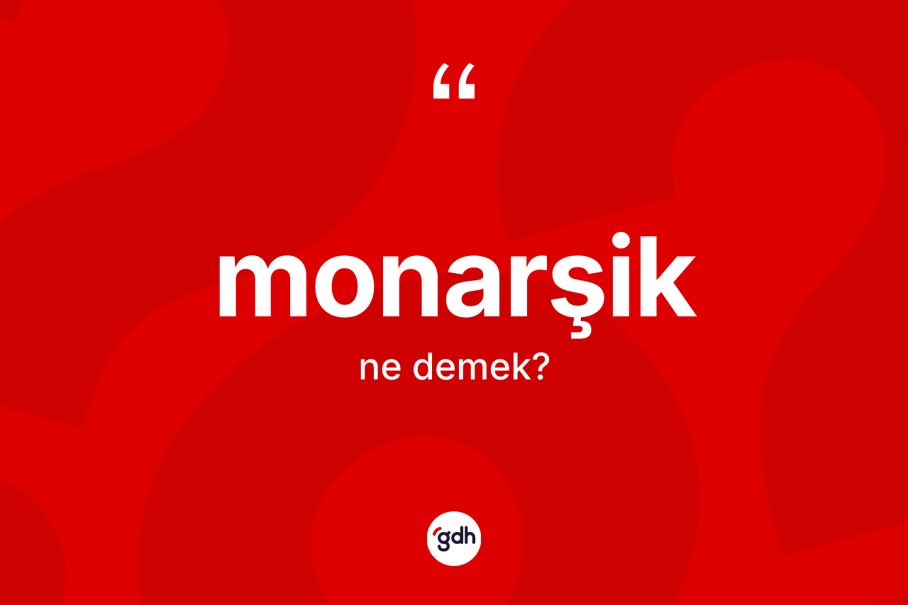 Monarşik ne demek? Monarşiğin kısaca tanımı nedir?