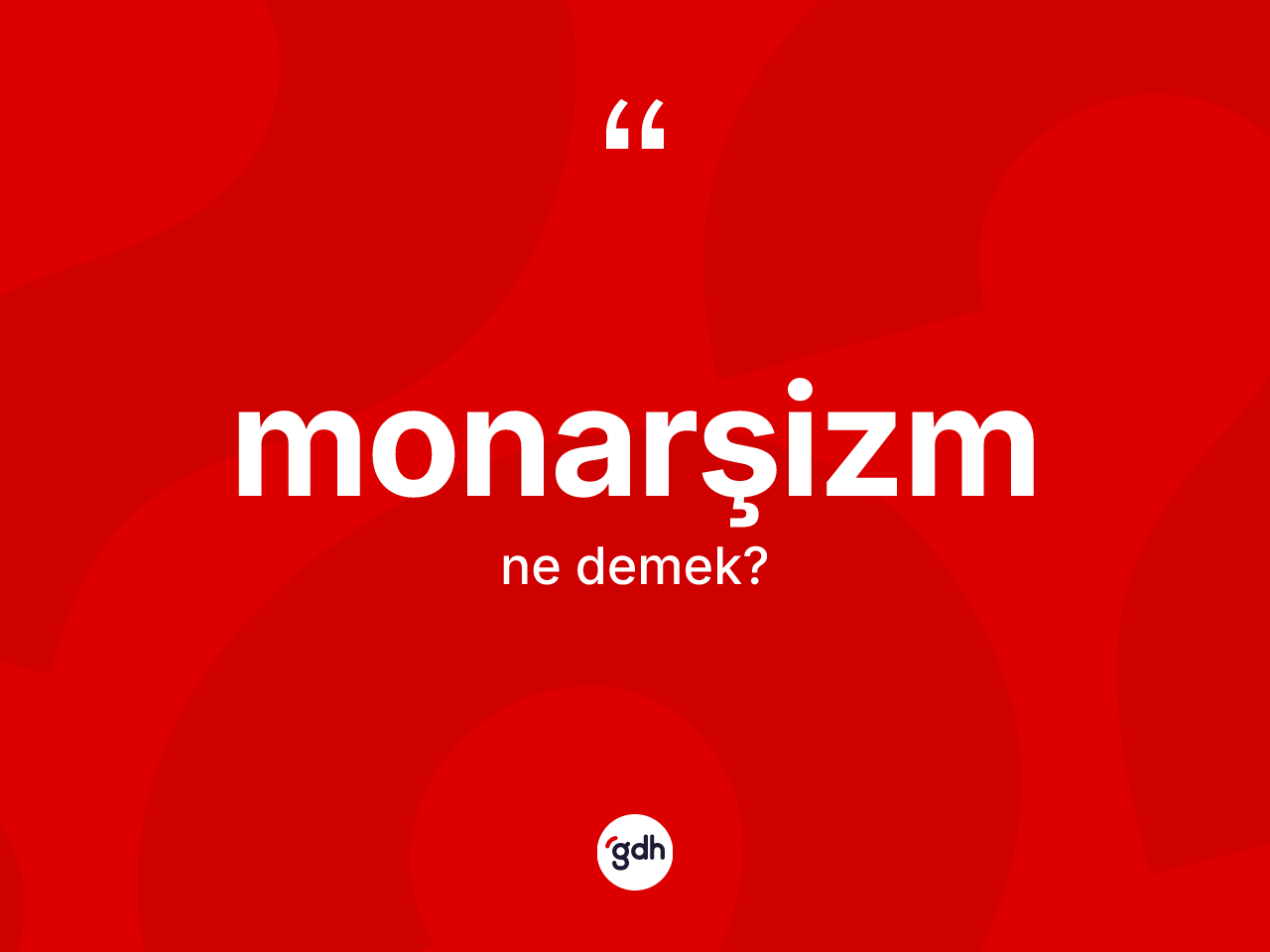 Monarşizm kelimesi ne demek? Monarşizm kelimesinin özellikleri nelerdir?