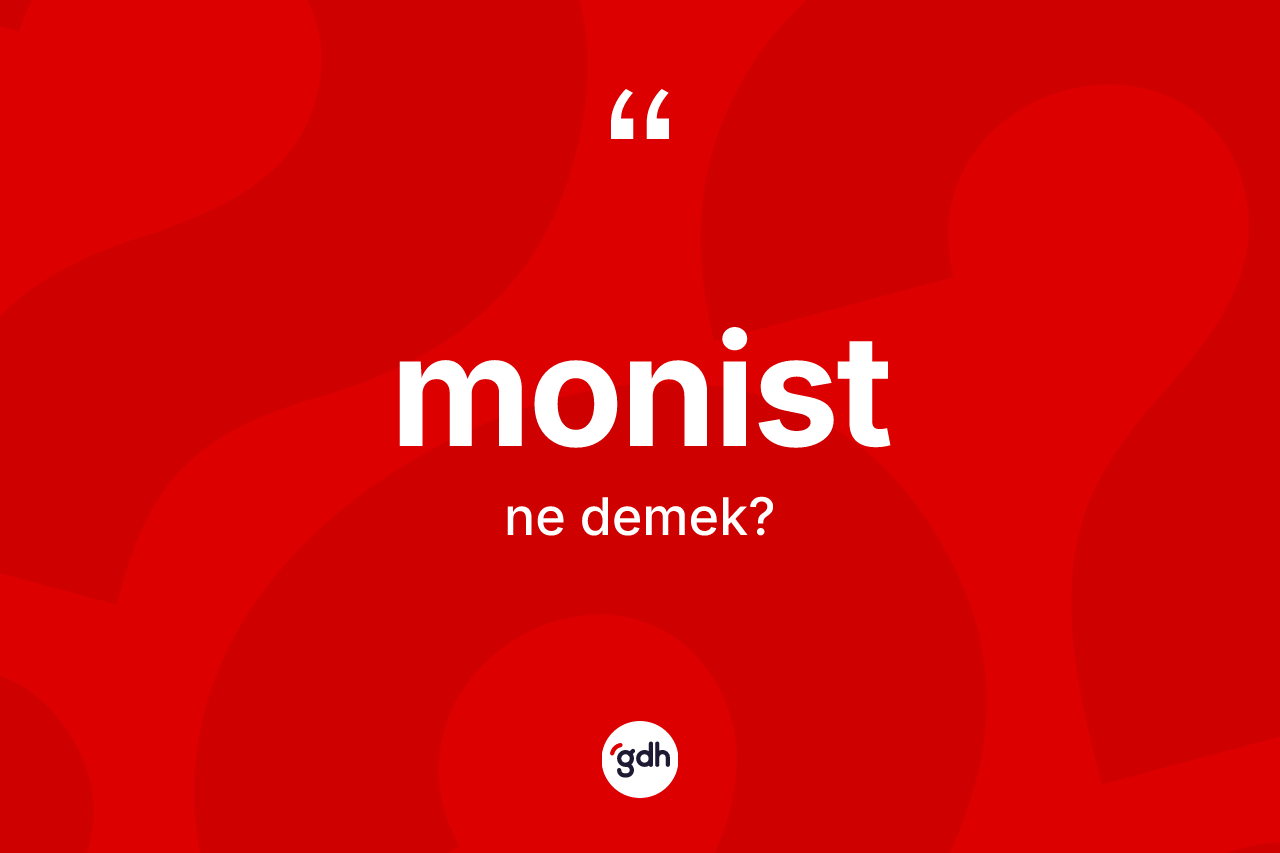 Monist kelimesi ne anlama gelir? Monistin halk arasındaki kullanımı nasıldır?