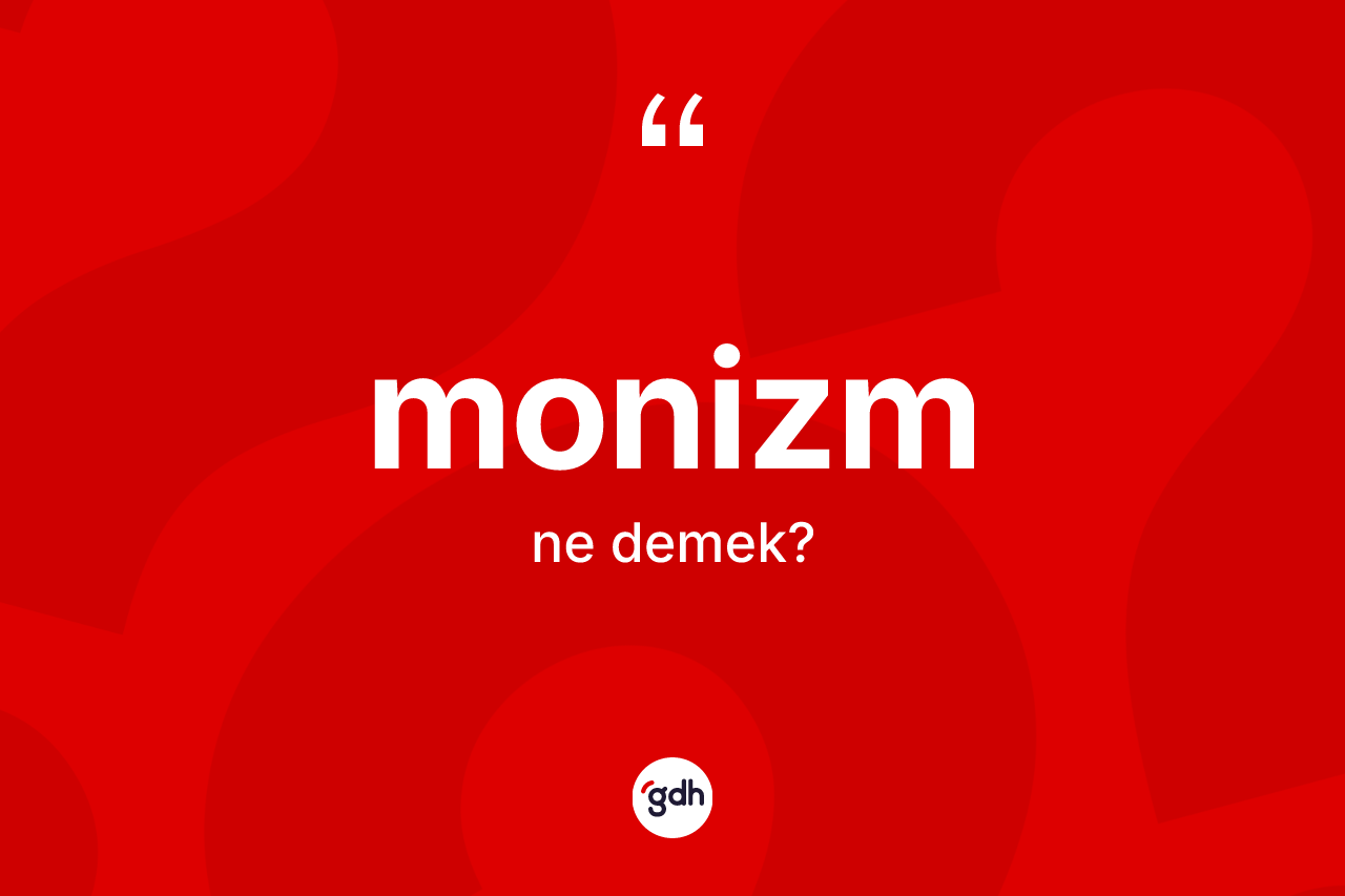 Monizm kelimesinin sözlükteki tanımı nedir? Monizmin TDK'ya göre anlamı nedir?