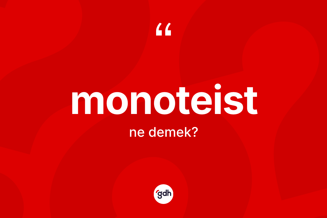 Monoteist kelimesinin tanımı nedir?