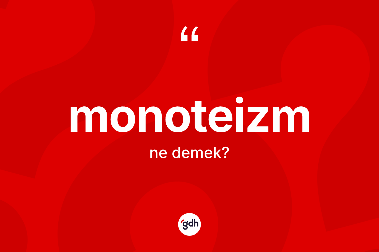 Monoteizm kelimesinin tanımı nedir? Monoteizm kelimesinin TDK'ya göre açıklaması nedir?