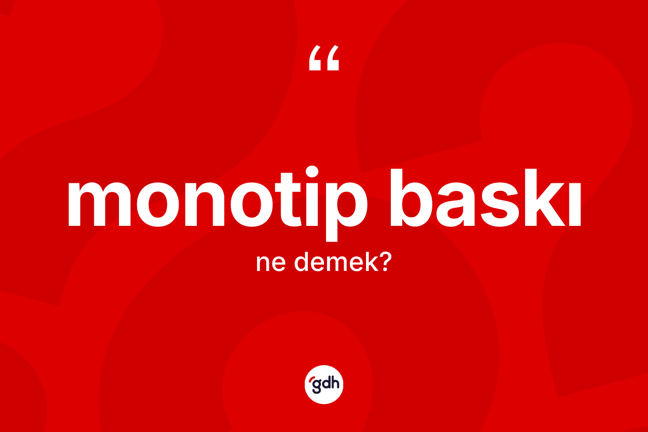 Monotip baskı  kelimesi ne demek?