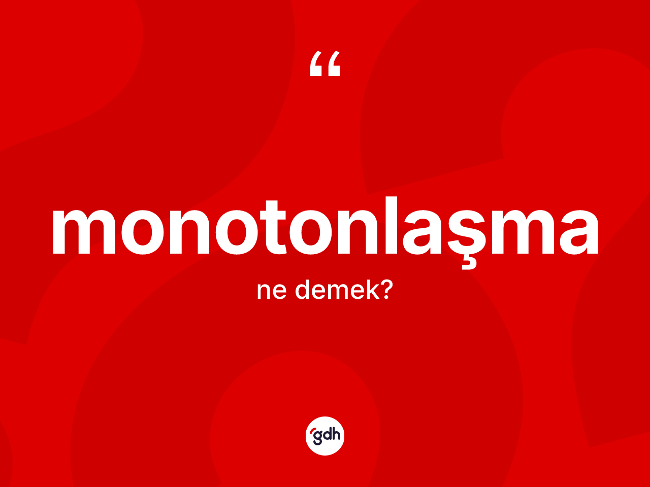 Monotonlaşma kelimesinin sözlükteki tanımı nedir? Monotonlaşma kelimesinin özellikleri nelerdir?