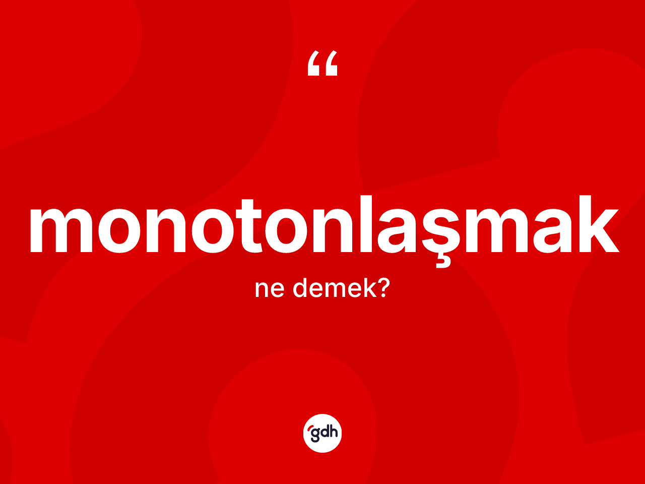 Monotonlaşmak kelimesinin sözlükteki tanımı nedir? Monotonlaşmağın TDK'ya göre anlamı nedir?