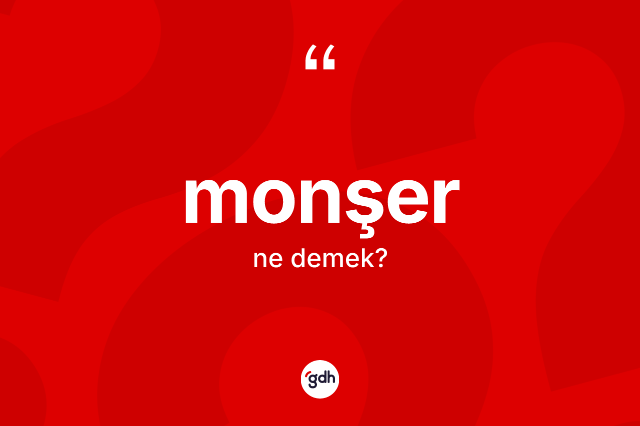 Monşer kelimesinin tanımı nedir? Monşer kelimesinin TDK'ya göre açıklaması nedir?