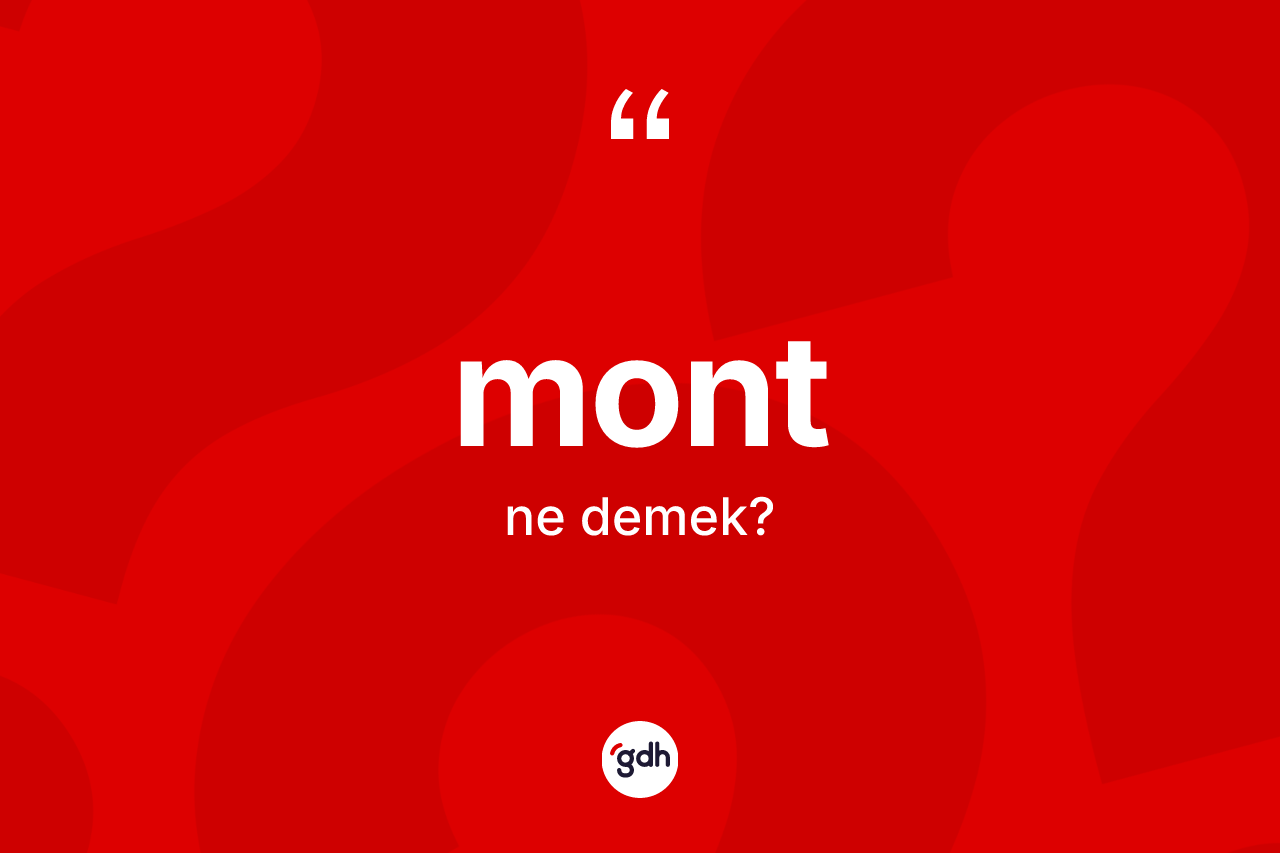 Mont kelimesinin sözlükteki tanımı nedir?