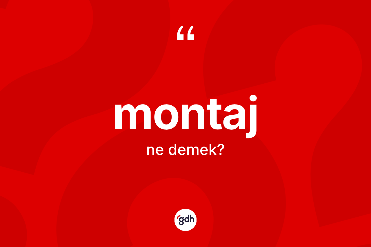 Montaj ne demek? Montajın TDK'ya göre anlamı nedir?