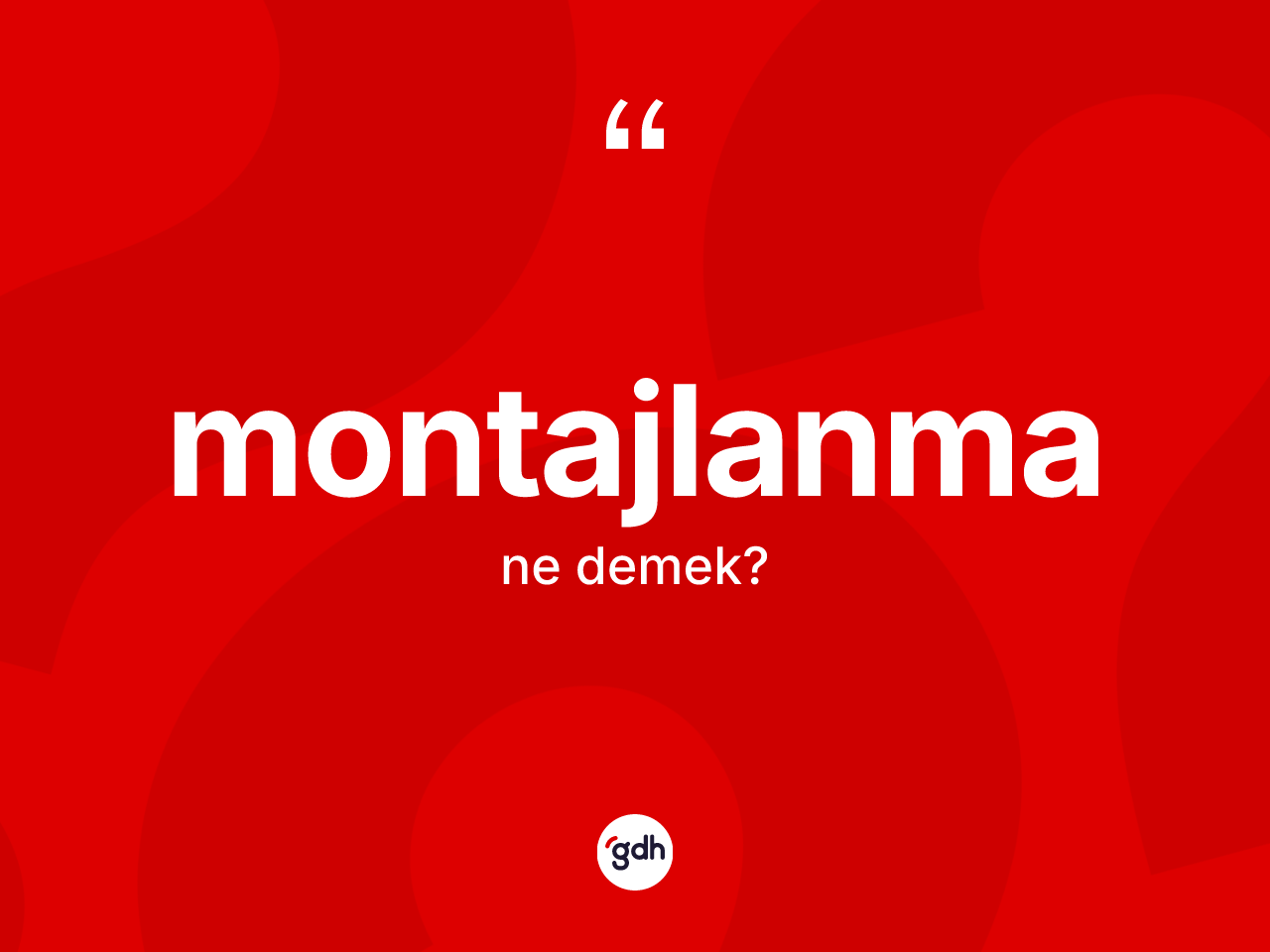 Montajlanma kelimesinin sözlükteki tanımı nedir? Montajlanmanın kısaca tanımı nedir?