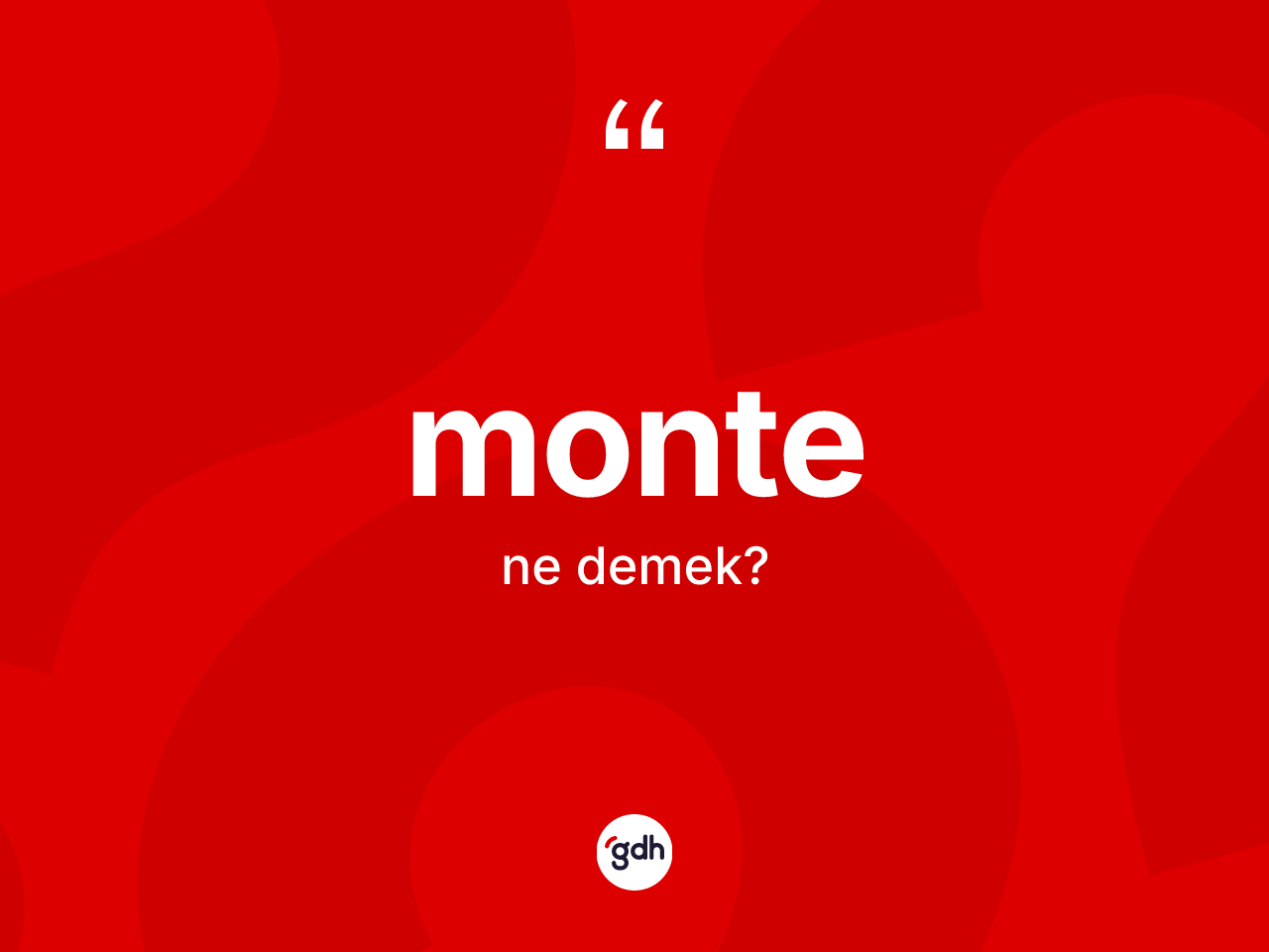 Monte nedir? Montenin sözlükteki anlamı nedir?