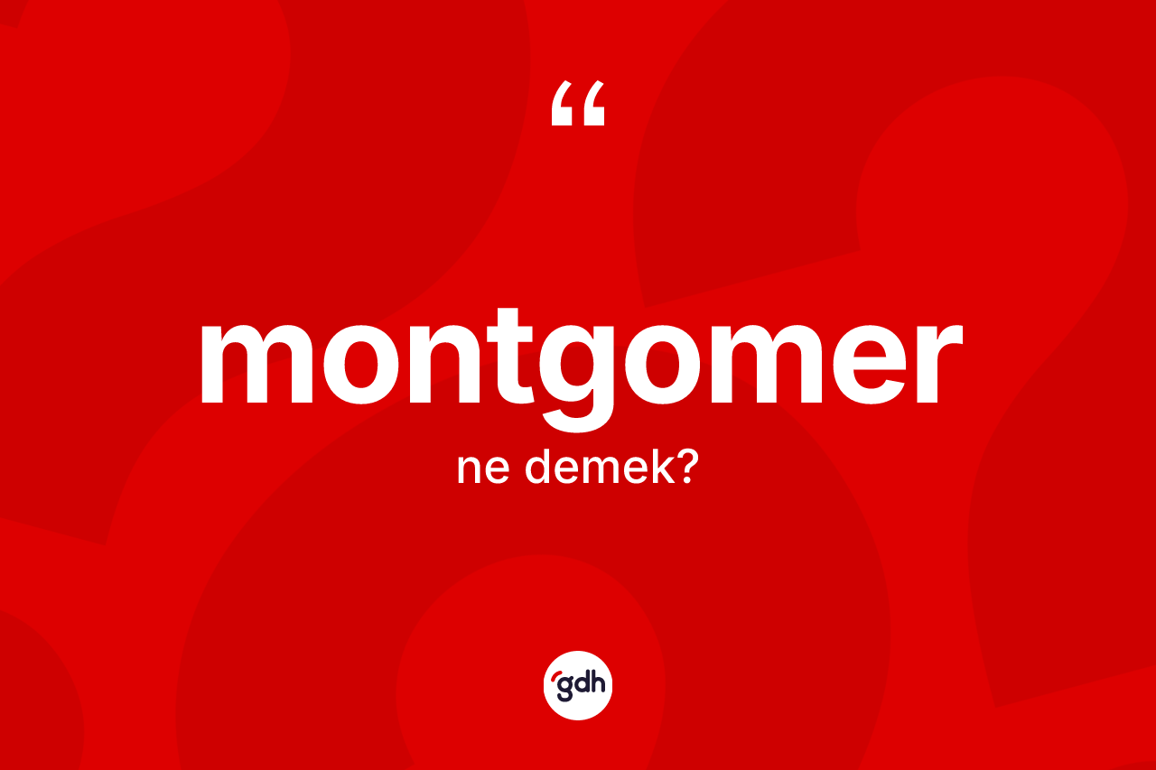 Montgomer kelimesinin anlamı nedir? Montgomerin kısaca tanımı nedir?