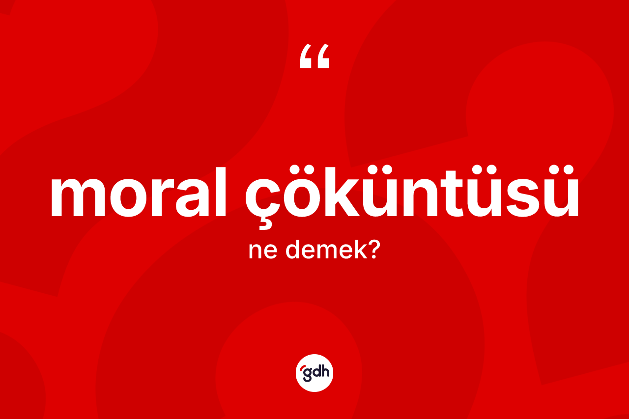 Moral çöküntüsü kelimesi ne demek?