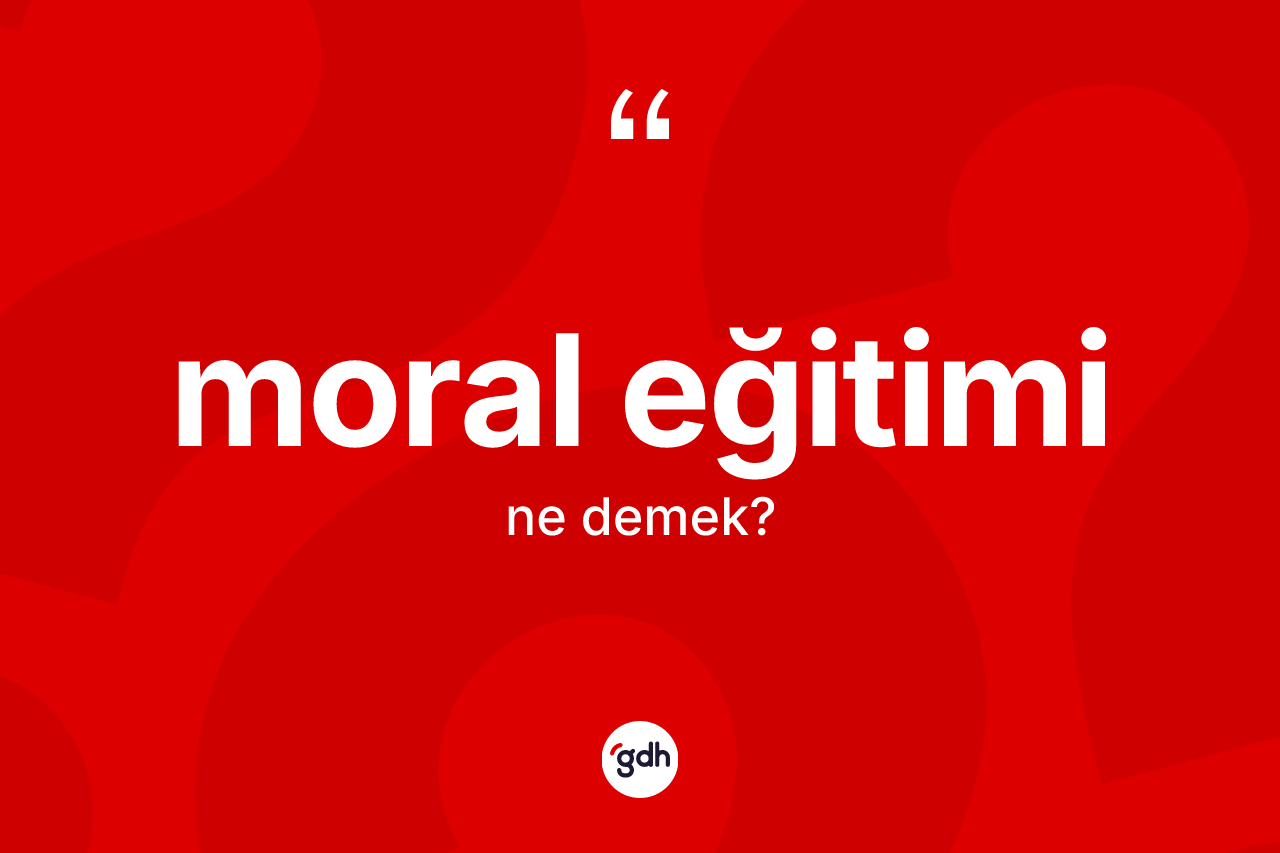 Moral eğitimi kelimesi ne anlama gelir? Moral eğitimi kelimesinin TDK'ya göre açıklaması nedir?
