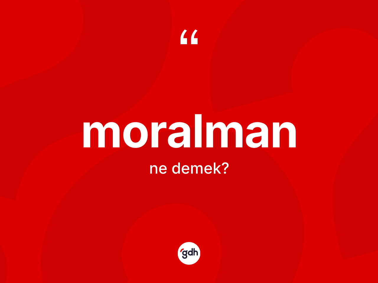 Moralman kelimesi ne anlama gelir? Moralmanın kısaca tanımı nedir?