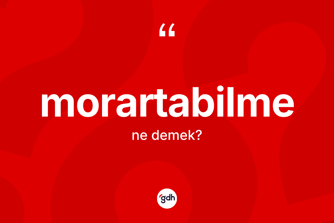Morartabilme kelimesinin sözlükteki tanımı nedir?