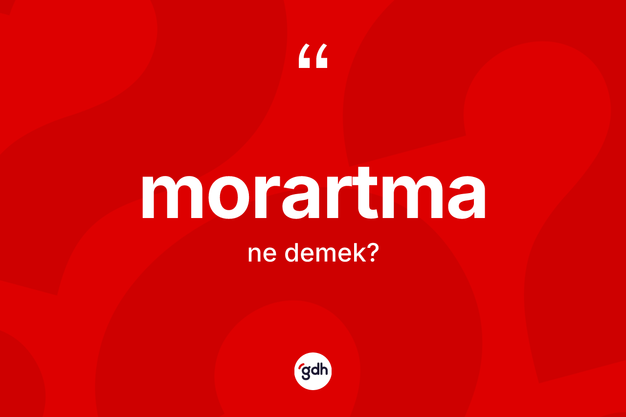 Morartma kelimesinin tanımı nedir? Morartmanın TDK'ya göre anlamı nedir?