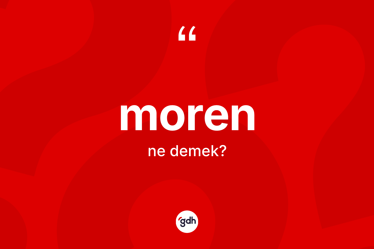 Moren kelimesinin anlamı nedir? Morenin TDK'ya göre anlamı nedir?