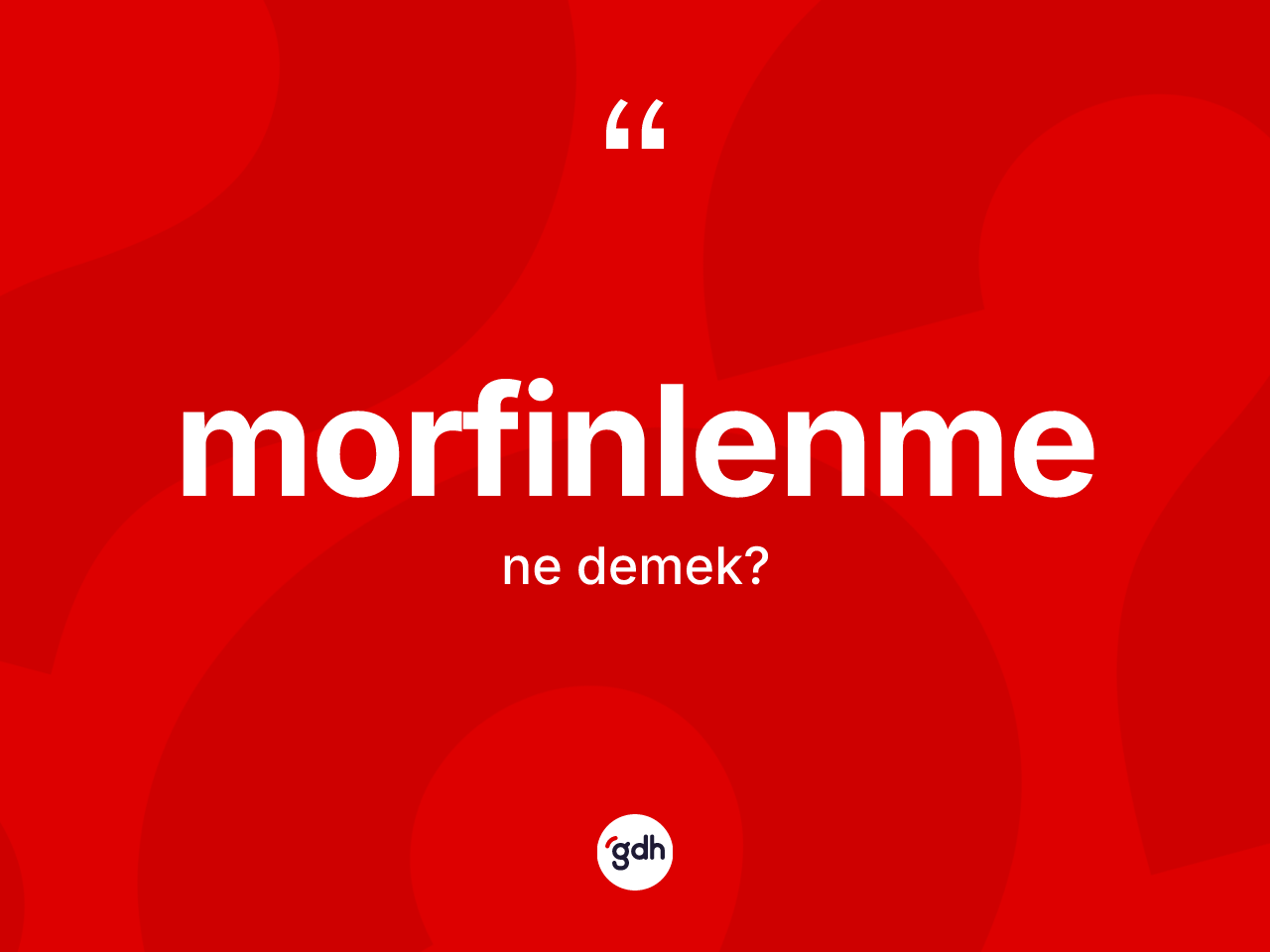 Morfinlenme ne anlama gelir? Morfinlenme kelimesinin özellikleri nelerdir?