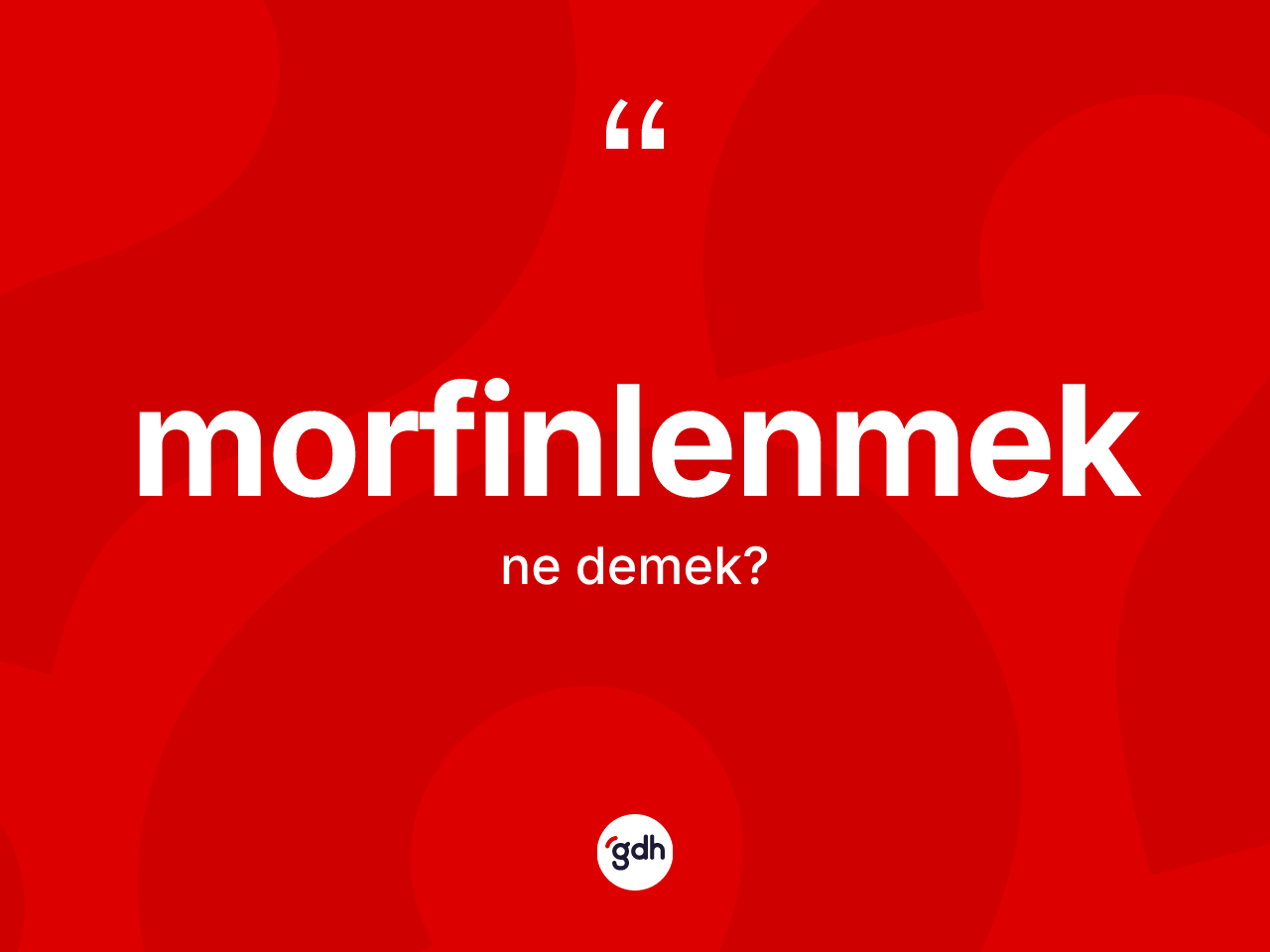 Morfinlenmek kelimesi ne demek? Morfinlenmeğin sözlükteki anlamı nedir?