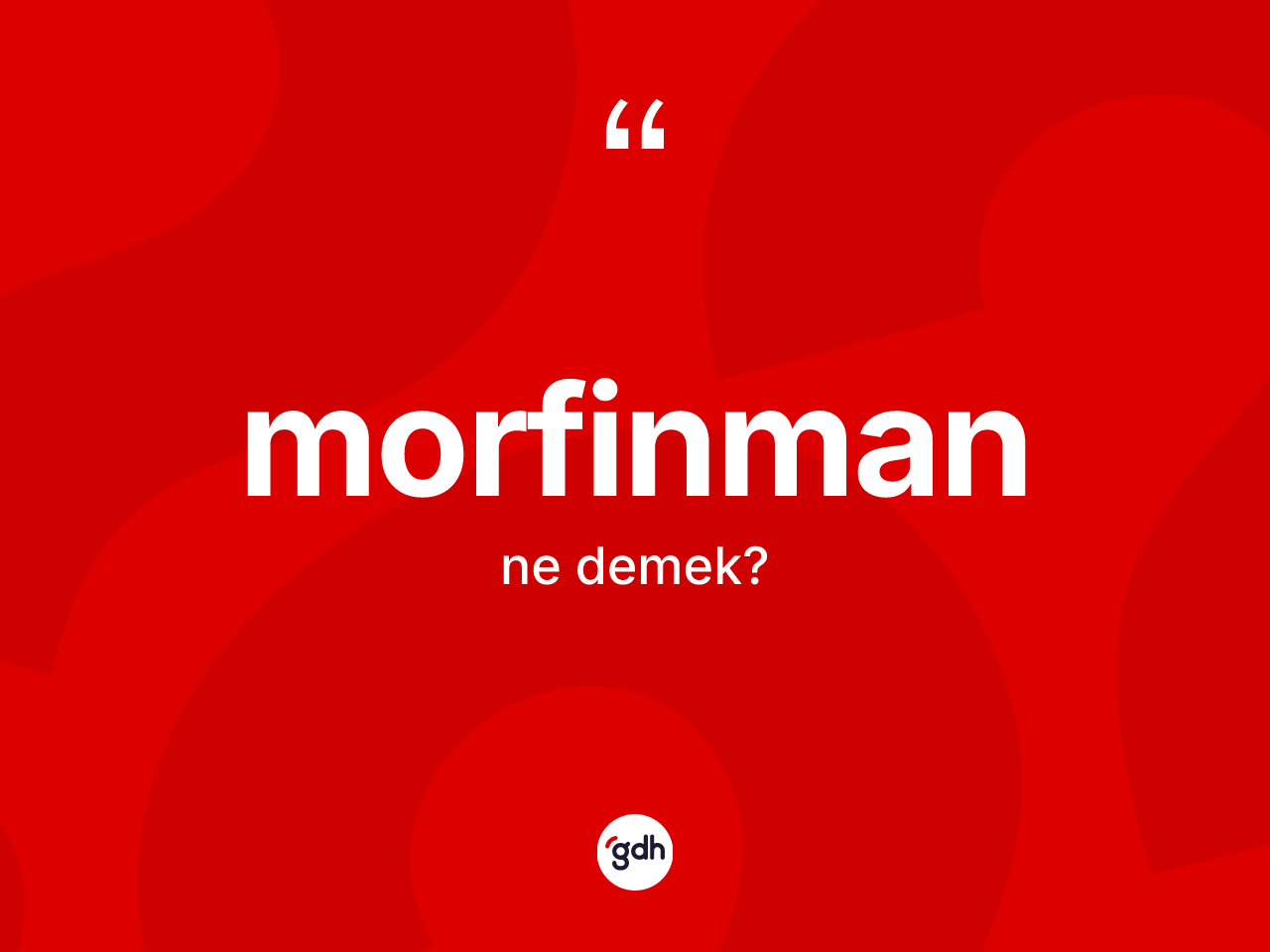 Morfinman kelimesinin sözlükteki tanımı nedir? Morfinmanın kısaca tanımı nedir?