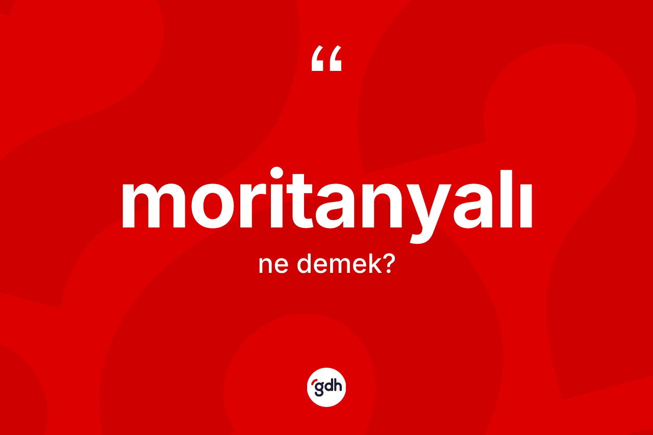 Moritanyalı kelimesinin anlamı nedir? Moritanyalı'nın TDK'ya göre anlamı nedir?