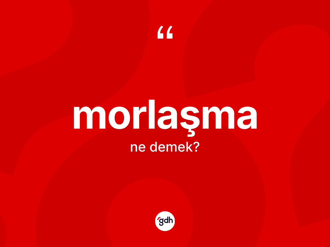 Morlaşma kelimesi ne anlama gelir? Morlaşmanın TDK'ya göre anlamı nedir?