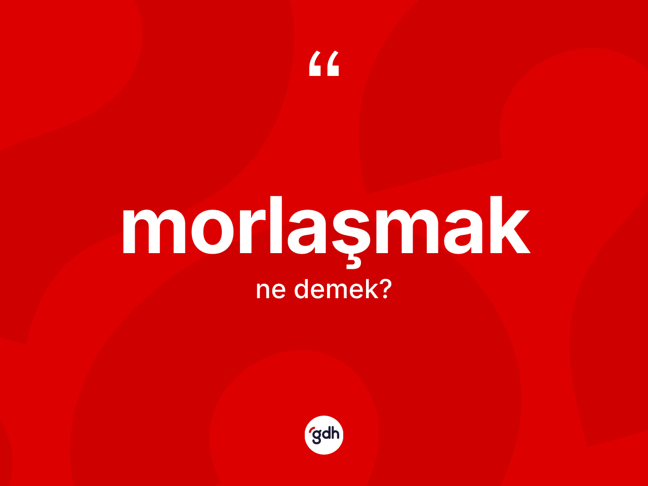 Morlaşmak nedir? Morlaşmağın TDK'ya göre anlamı nedir?