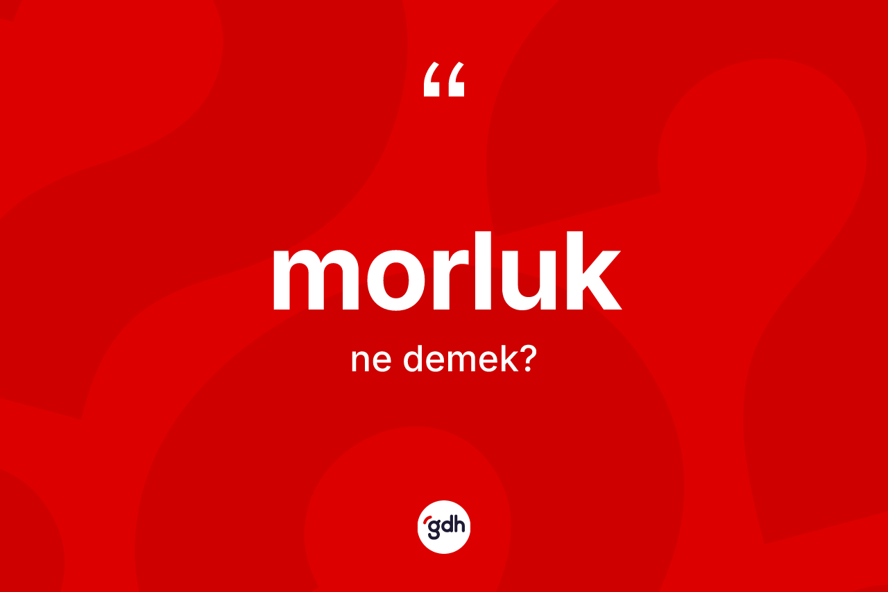 Morluk kelimesi nedir? Morluğun TDK'ya göre anlamı nedir?