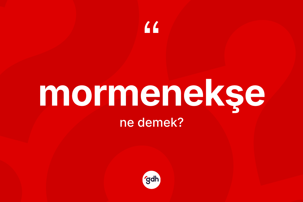 Mormenekşe kelimesinin sözlükteki tanımı nedir?