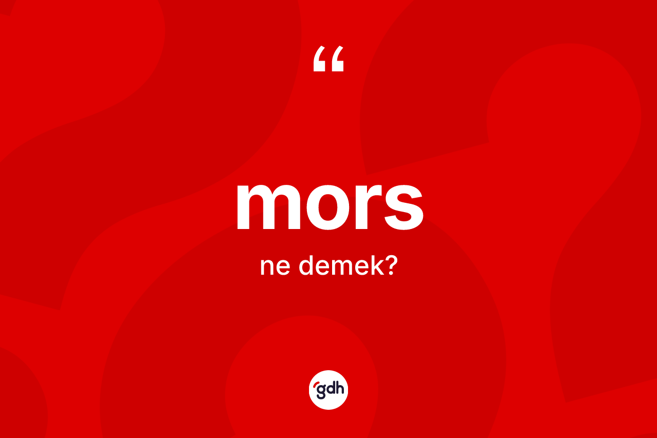Mors kelimesinin tanımı nedir? Morsun TDK'ya göre anlamı nedir?