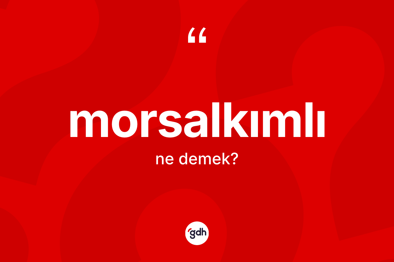 Morsalkımlı kelimesinin sözlükteki tanımı nedir? Morsalkımlının sözlükteki anlamı nedir?