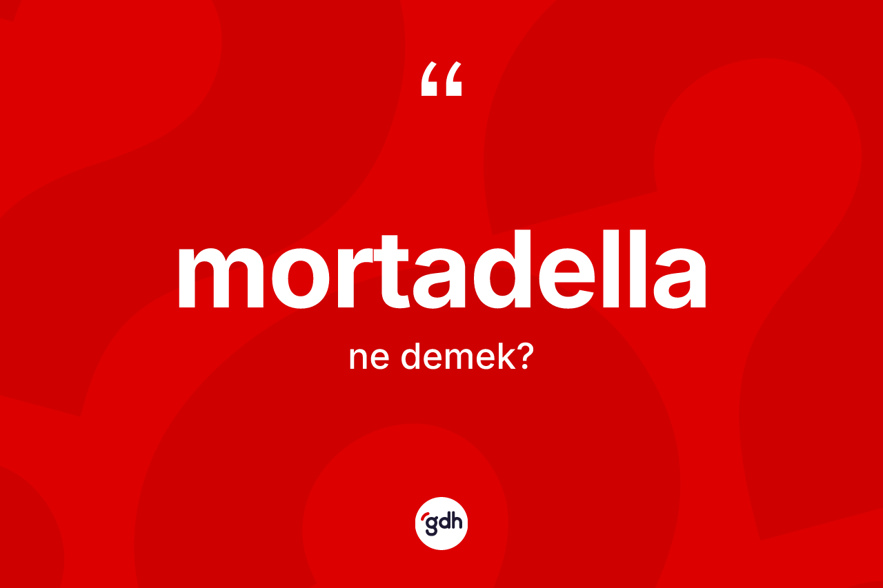 Mortadella ne anlama gelir?