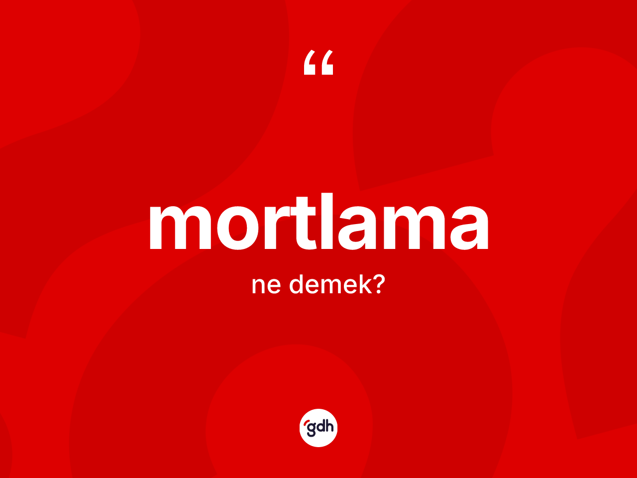 Mortlama kelimesi ne demek? Mortlamanın TDK'ya göre anlamı nedir?