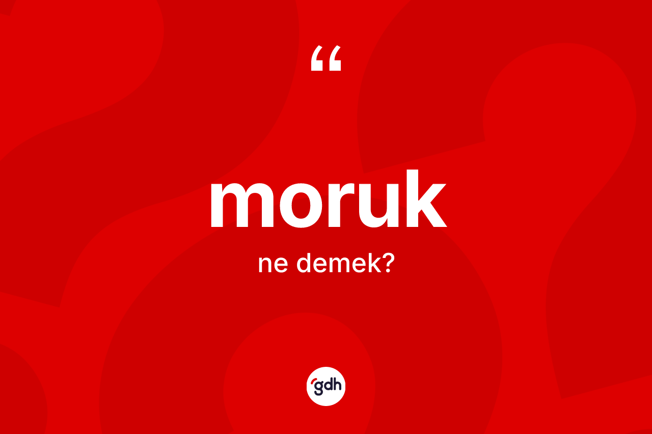 Moruk kelimesinin anlamı nedir? Moruğun sözlükteki anlamı nedir?