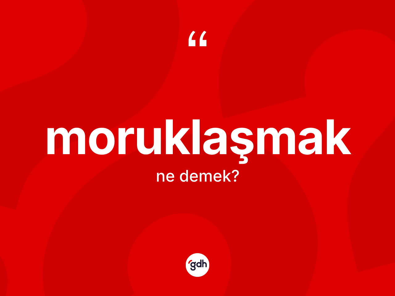 Moruklaşmak kelimesi ne demek? Moruklaşmağın halk arasındaki kullanımı nasıldır?
